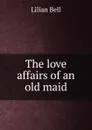 The love affairs of an old maid - Lilian Bell