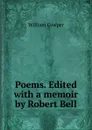 Poems. Edited with a memoir by Robert Bell - Cowper William