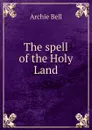 The spell of the Holy Land - Archie Bell