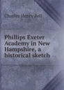 Phillips Exeter Academy in New Hampshire, a historical sketch - Charles Henry Bell