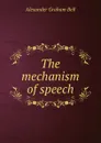 The mechanism of speech - Alexander Graham Bell