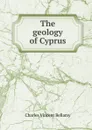 The geology of Cyprus - Charles Vincent Bellamy