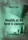 Health at its best v. cancer - Robert Bell