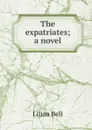 The expatriates; a novel - Lilian Bell