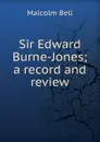 Sir Edward Burne-Jones; a record and review - Malcolm Bell