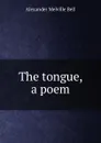 The tongue, a poem - Alexander Melville Bell
