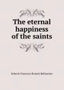 The eternal happiness of the saints - Roberto Francesco Romolo Bellarmino