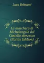 La maschera di Michelangelo del Castello sforzesco (Italian Edition) - Luca Beltrami