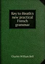 Key to Heath.s new practical French grammar - Charles William Bell