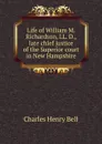 Life of William M. Richardson, LL. D., late chief justice of the Superior court in New Hampshire - Charles Henry Bell