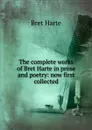 The complete works of Bret Harte in prose and poetry: now first collected - Bret Harte