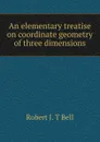 An elementary treatise on coordinate geometry of three dimensions - Robert J. T Bell