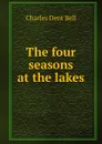 The four seasons at the lakes - Charles Dent Bell