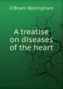 A treatise on diseases of the heart - O'Bryen Bellingham