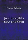 Just thoughts now and then - Edward Bellamy