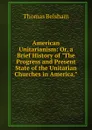 American Unitarianism: Or, a Brief History of 