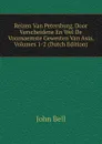 Reizen Van Petersburg, Door Verscheidene En Wel De Voornaemste Gewesten Van Asia, Volumes 1-2 (Dutch Edition) - John Bell
