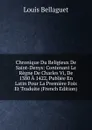 Chronique Du Religieux De Saint-Denys: Contenant Le Regne De Charles Vi, De 1380 A 1422, Publiee En Latin Pour La Premiere Fois Et Traduite (French Edition) - Louis Bellaguet