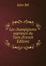 Les champignons suprieurs du Tarn (French Edition) - Jules Bel