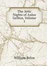 The Attic Nights of Aulus Gellius, Volume 1 - William Beloe