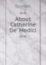 About Catherine De. Medici - Clara Bell