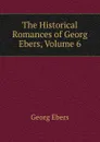 The Historical Romances of Georg Ebers, Volume 6 - Georg Ebers