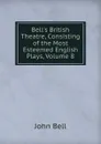 Bell.s British Theatre, Consisting of the Most Esteemed English Plays, Volume 8 - John Bell