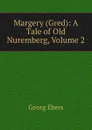 Margery (Gred): A Tale of Old Nuremberg, Volume 2 - Georg Ebers