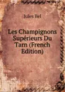 Les Champignons Superieurs Du Tarn (French Edition) - Jules Bel