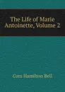 The Life of Marie Antoinette, Volume 2 - Cora Hamilton Bell