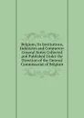 Belgium, Its Institutions, Industries and Commerce: General Notes Collected and Published Under the Direction of the General Commissariat of Belgium - 