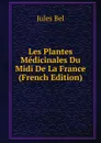 Les Plantes Medicinales Du Midi De La France (French Edition) - Jules Bel