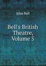 Bell.s British Theatre, Volume 5 - John Bell