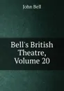 Bell.s British Theatre, Volume 20 - John Bell