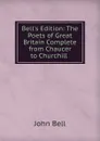 Bell.s Edition: The Poets of Great Britain Complete from Chaucer to Churchill . - John Bell