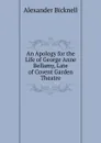 An Apology for the Life of George Anne Bellamy, Late of Covent Garden Theatre - Alexander Bicknell