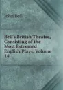 Bell.s British Theatre, Consisting of the Most Esteemed English Plays, Volume 14 - John Bell
