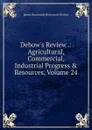 Debow.s Review .: Agricultural, Commercial, Industrial Progress . Resources, Volume 24 - James Dunwoody Brownson de Bow