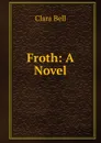 Froth: A Novel - Clara Bell