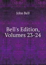 Bell.s Edition, Volumes 23-24 - John Bell