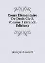 Cours Elementaire De Droit Civil, Volume 1 (French Edition) - Laurent François