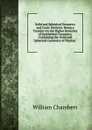 Solid and Spherical Geometry and Conic Sections: Being a Treatise On the Higher Branches of Synthetical Geometry, Containing the Solid and Spherical Geometry of Playfair . - William Chambers