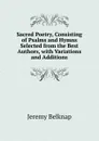 Sacred Poetry, Consisting of Psalms and Hymns Selected from the Best Authors, with Variations and Additions - Jeremy Belknap
