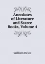 Anecdotes of Literature and Scarce Books, Volume 4 - William Beloe