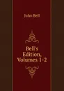 Bell.s Edition, Volumes 1-2 - John Bell
