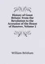 History of Great Britain: From the Revolution to the Accession of the House of Hanover, Volume 2 - William Belsham