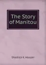 The Story of Manitou - Shadrick K. Hooper