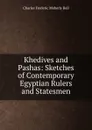 Khedives and Pashas: Sketches of Contemporary Egyptian Rulers and Statesmen - Charles Frederic Moberly Bell