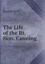 The Life of the Rt. Hon. Canning - Robert Bell