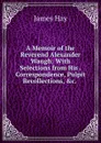 A Memoir of the Reverend Alexander Waugh: With Selections from His . Correspondence, Pulpit Recollections, .c. . - James Hay